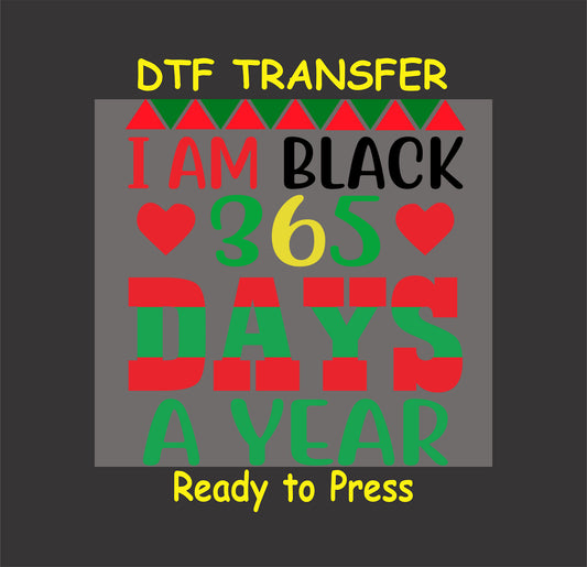 "I Am Black 365 Days a Year DTF transfer with bold text and Pan-African colors for cultural apparel."