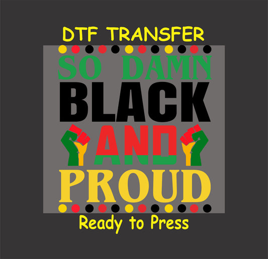 "So Damn Black and Proud DTF transfer with Pan-African colors and raised fists design for cultural apparel."