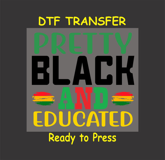 "Pretty Black and Educated DTF transfer with bold lettering and Pan-African colors for empowering apparel."