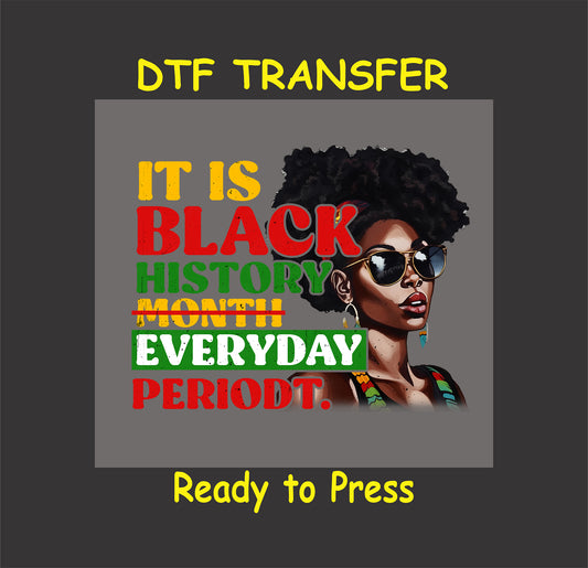 It Is Black History Everyday, Periodt DTF transfer featuring an afro silhouette wearing sunglasses with bold text in red, yellow, and green.