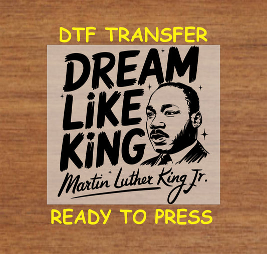 "Dream Like King" Martin Luther King Jr. DTF transfer with portrait and inspirational text, ready to press for custom apparel.
