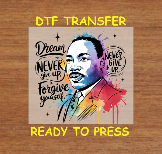 Colorful Martin Luther King Jr. DTF transfer with the text "Dream, Never Give Up, Forgive Yourself" and a motivational theme.