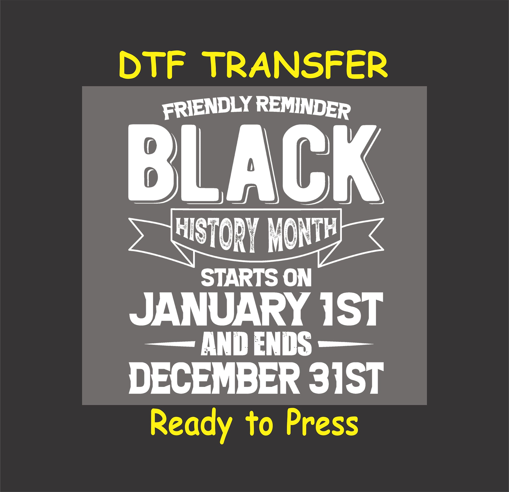 DTF transfer with bold white text: "Friendly Reminder Black History Month Starts on January 1st and Ends December 31st," ready to press for custom apparel.