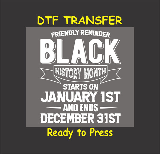 DTF transfer with bold white text: "Friendly Reminder Black History Month Starts on January 1st and Ends December 31st," ready to press for custom apparel.