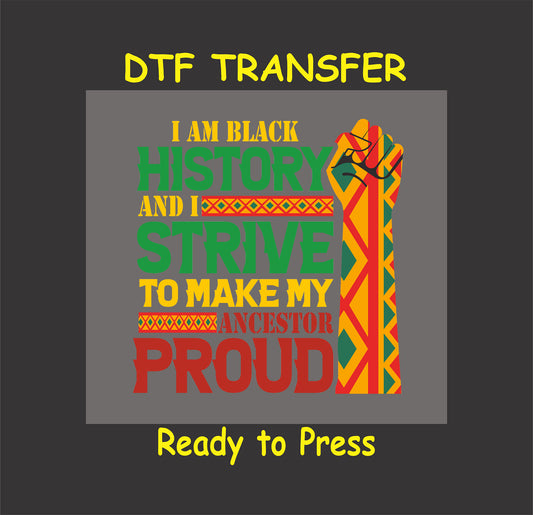 DTF transfer design with bold text, African patterns, and a raised fist, reading "I Am Black History and I Strive to Make My Ancestors Proud," ready to press.