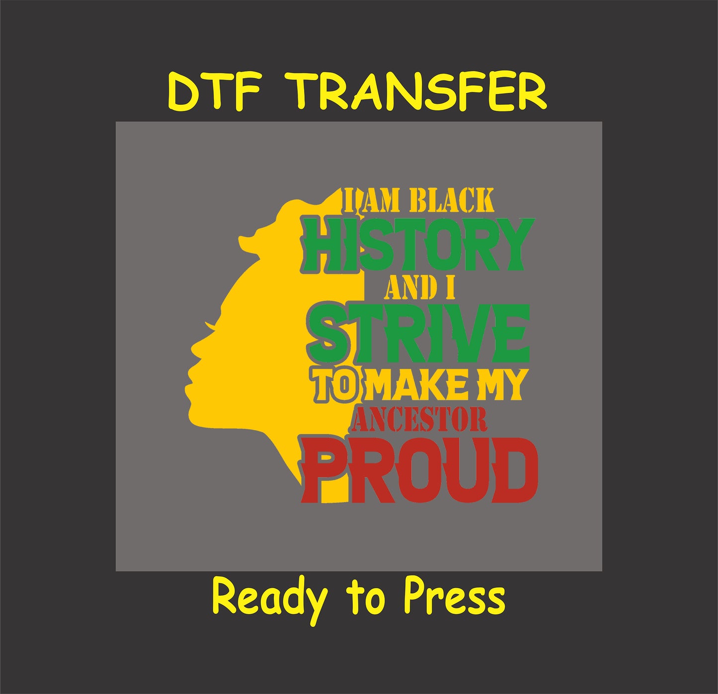 "I Am Black History and I Strive to Make My Ancestor Proud" DTF transfer design with a bold yellow silhouette and vibrant text.