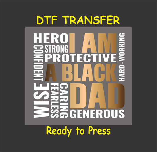 "I Am A Black Dad" DTF transfer with bold word art showcasing empowering traits like strong, wise, and caring in gold, bronze, and white.