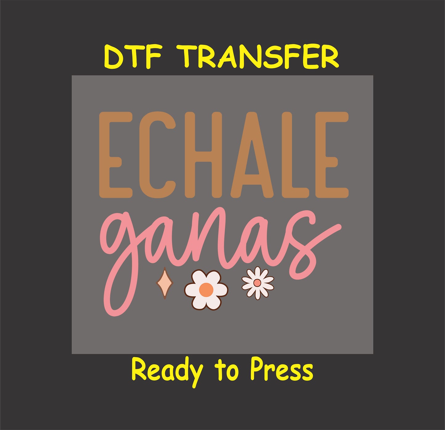"Échale Ganas" Spanish phrase with floral accents, DTF transfer.
