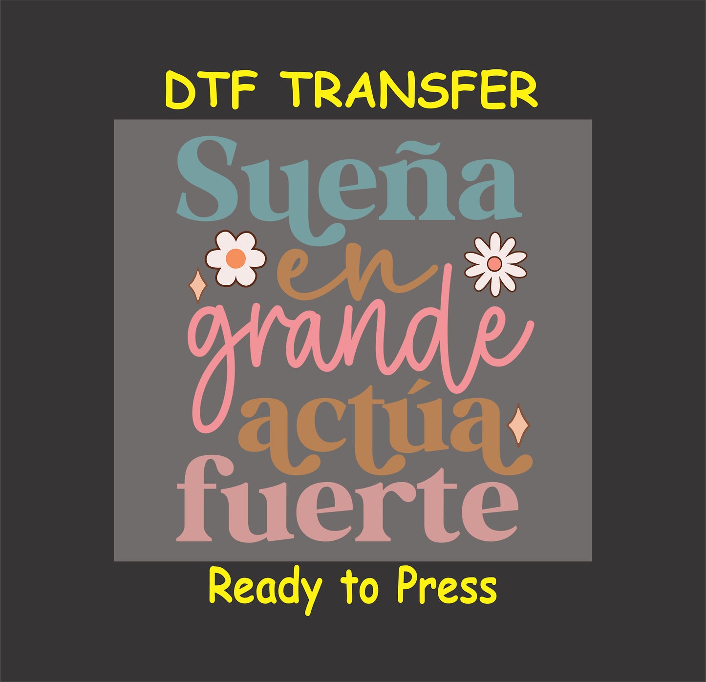 "Sueña en Grande, Actúa Fuerte" Spanish motivational phrase with floral accents, DTF transfer.