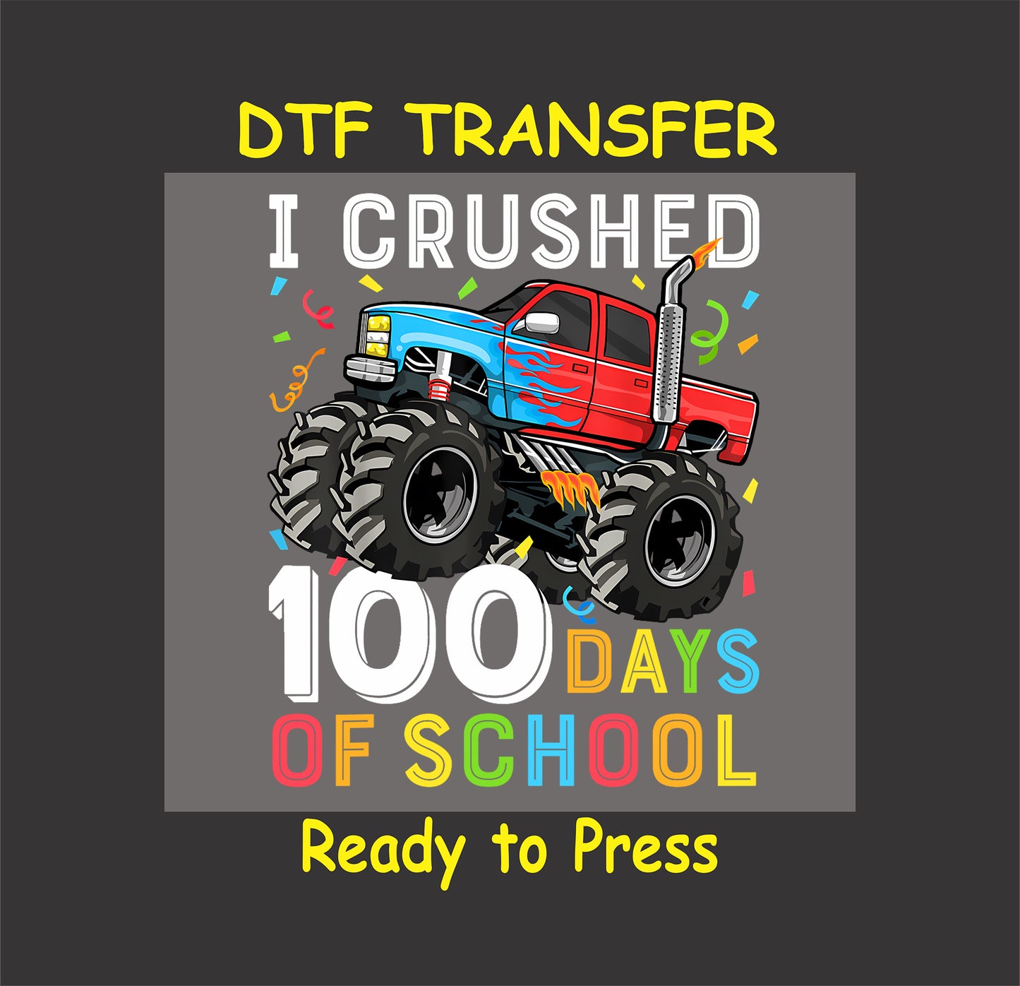 "I Crushed 100 Days of School" DTF transfer with a blue and red monster truck and confetti.