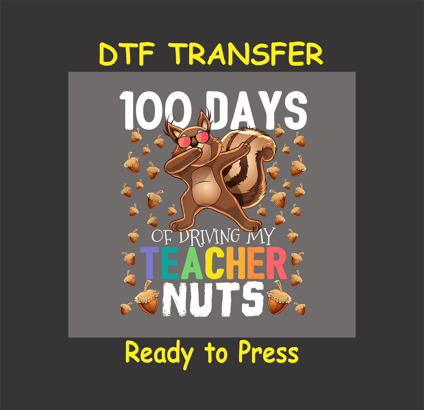 "100 Days of Driving My Teacher Nuts" DTF transfer with a playful squirrel, acorns, and colorful text.