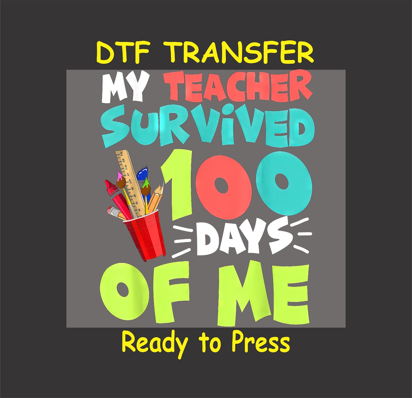 "My Teacher Survived 100 Days of Me" DTF transfer with school supplies and bold text.