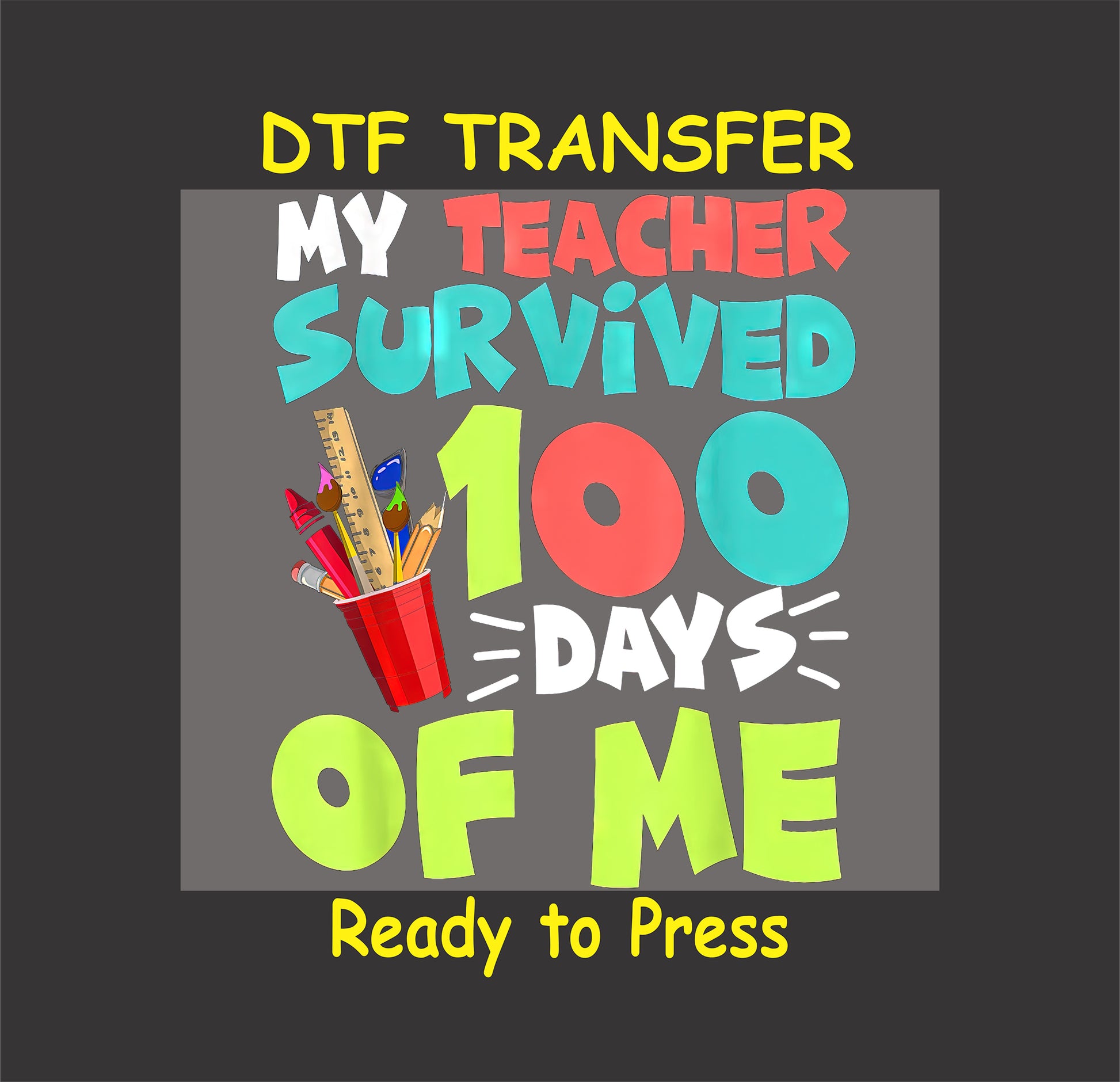 "My Teacher Survived 100 Days of Me" DTF transfer with school supplies and bold text.