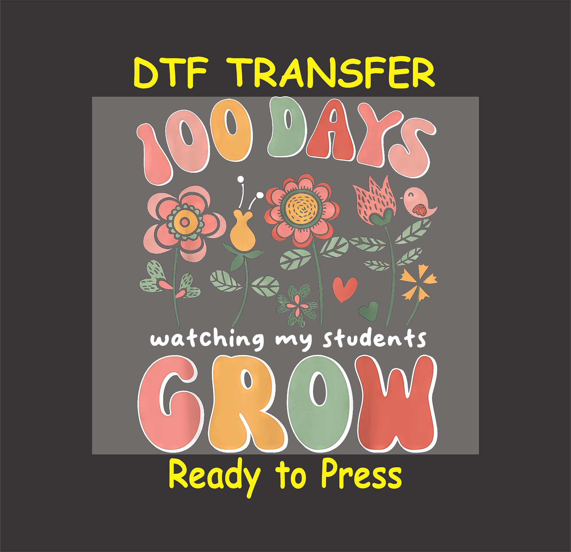 "100 Days of School Watching My Students Grow" DTF transfer with floral design and colorful letters.