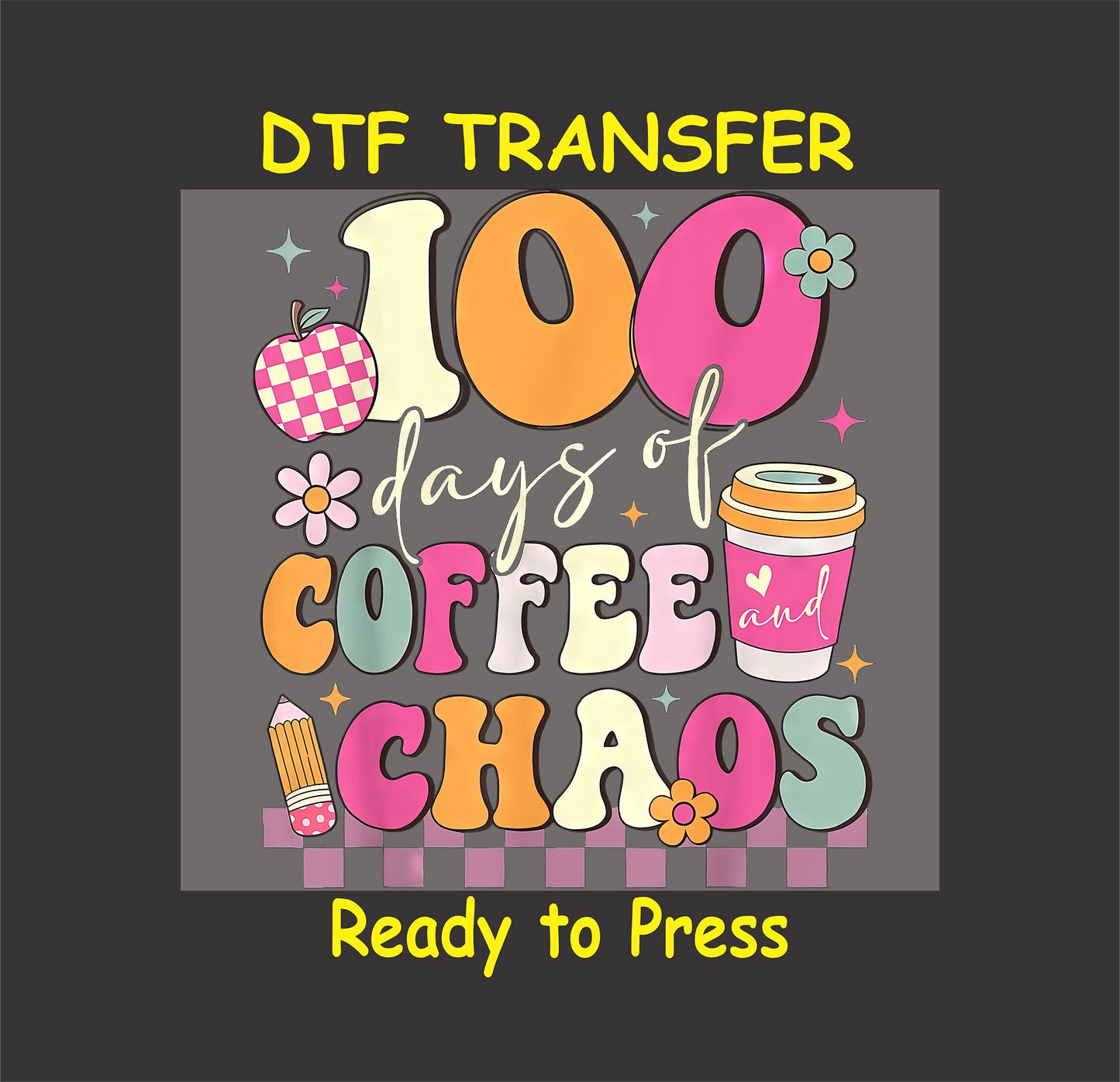 "100 Days of Coffee and Chaos" DTF transfer featuring colorful letters, a coffee cup, and school-themed elements.