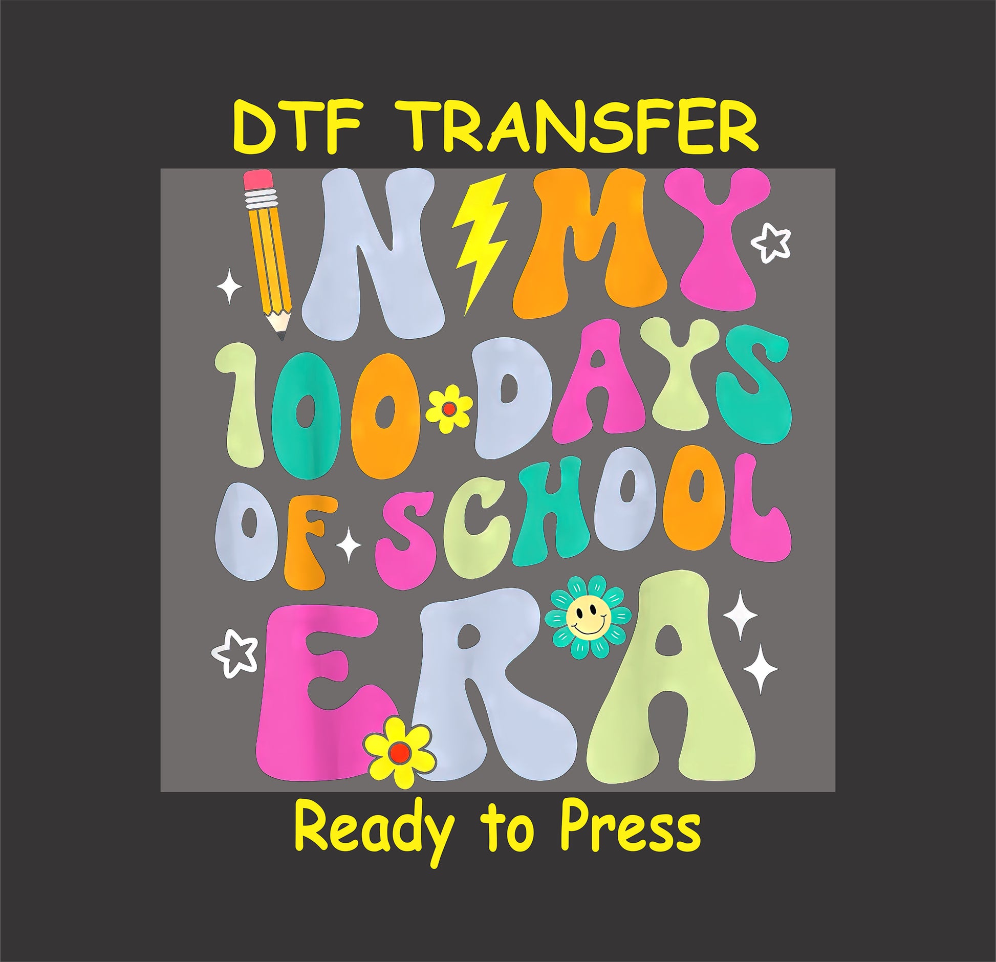 "In My 100 Days of School Era" DTF transfer with colorful letters, flowers, and fun school-themed elements.