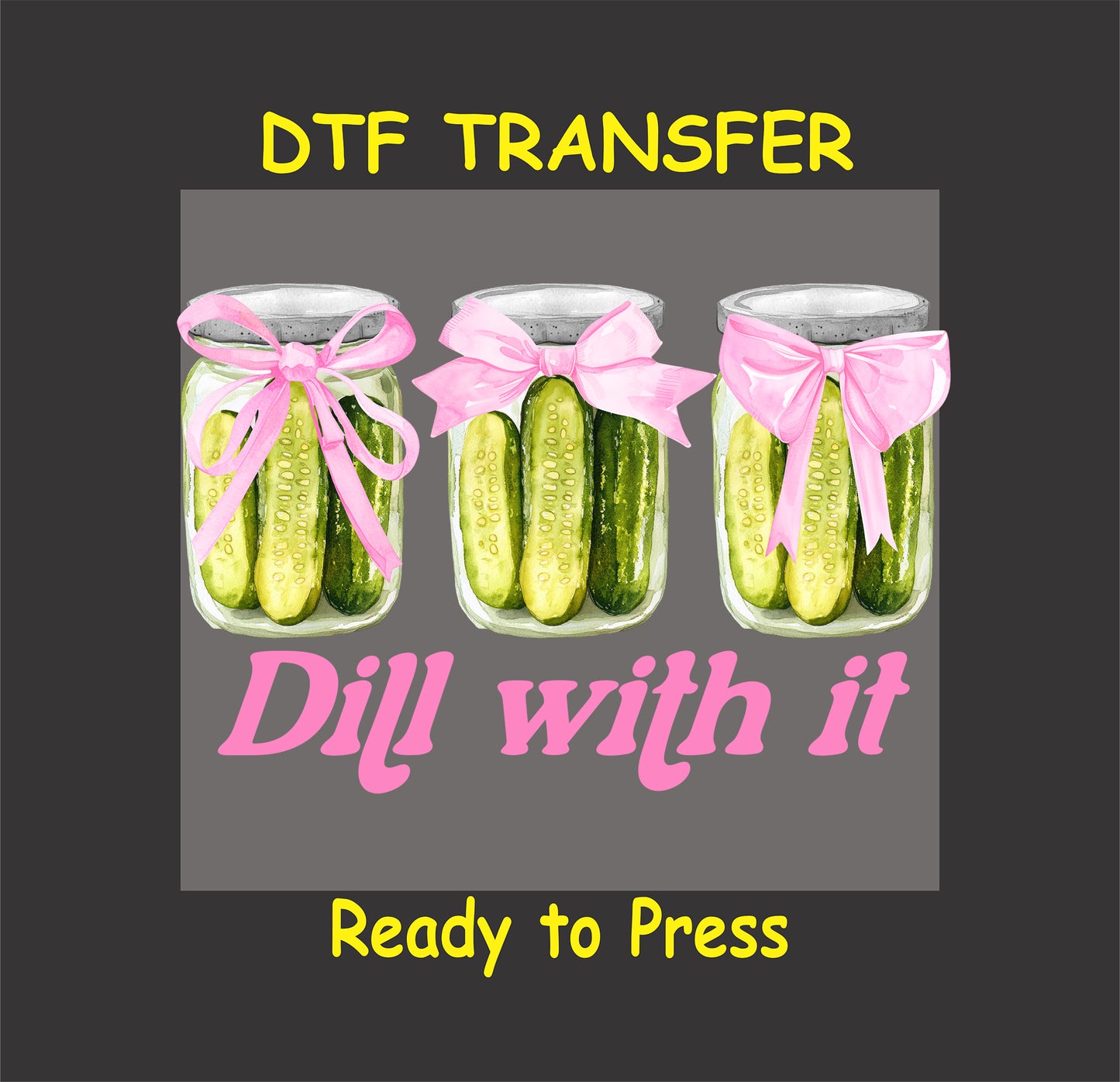 Funny DTF transfer with mason jars of pickles, pink bows, and "Dill With It" text.