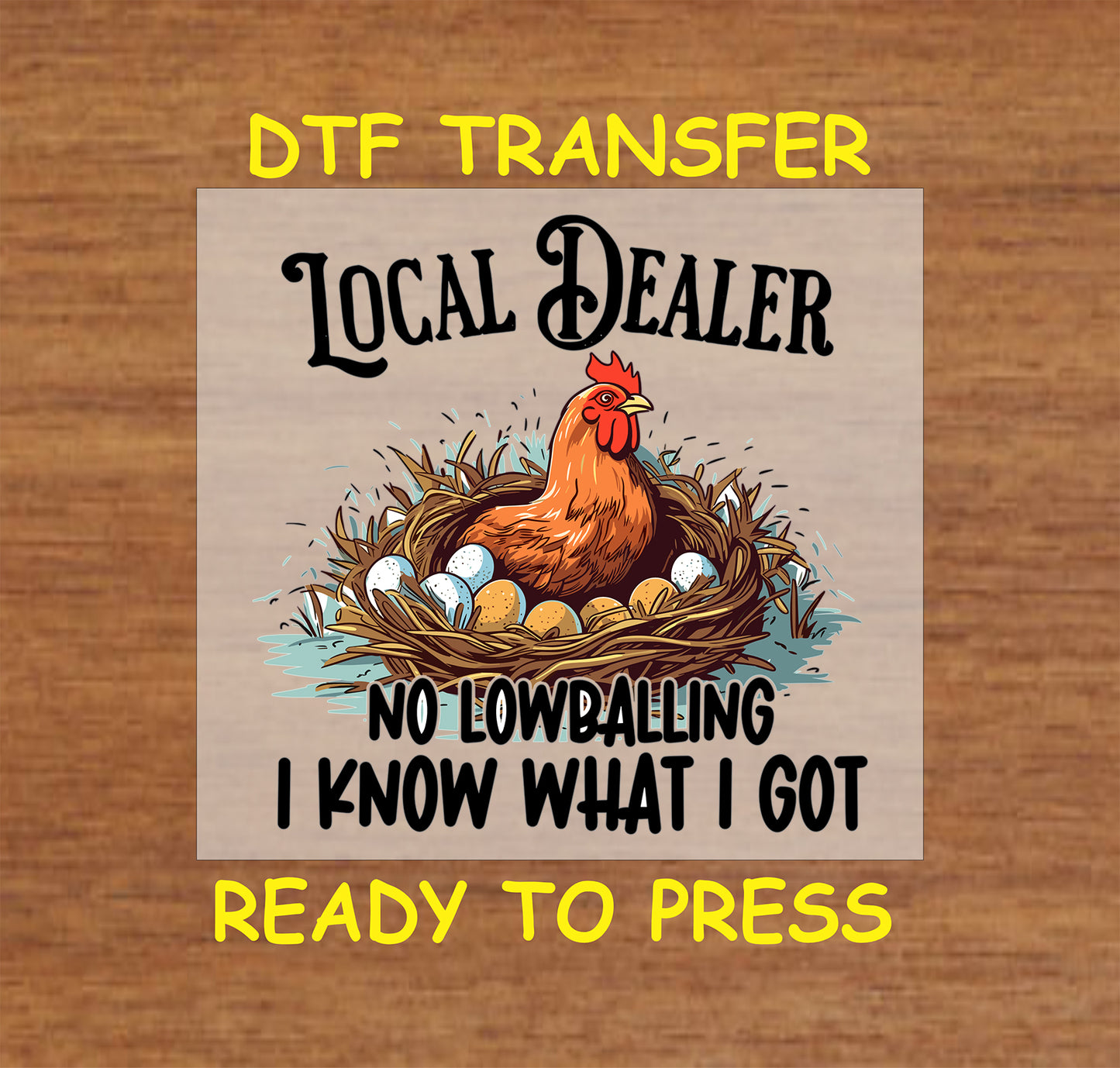 "Local Dealer No Lowballing I Know What I Got" DTF transfer featuring a chicken and eggs.