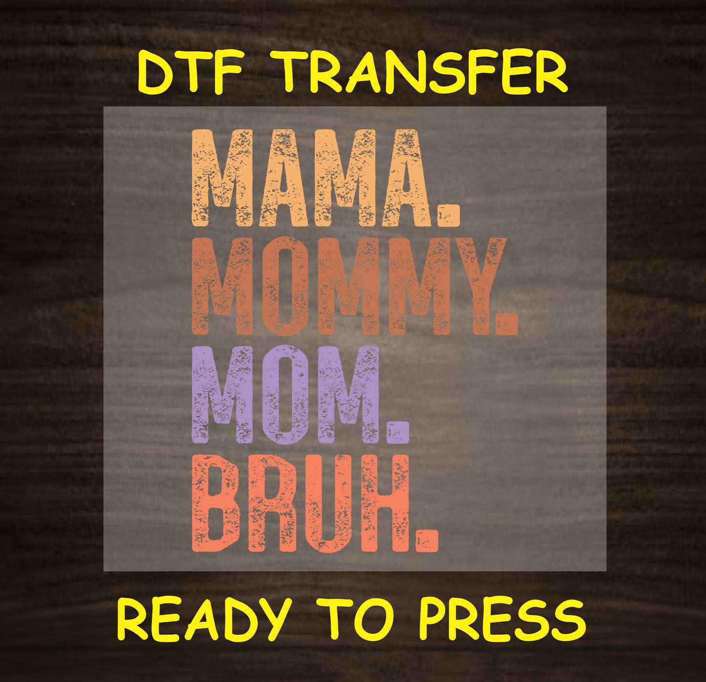 "Mama. Mommy. Mom. Bruh." DTF transfer design with vintage-style text in warm earthy tones, ideal for creating fun mom apparel.