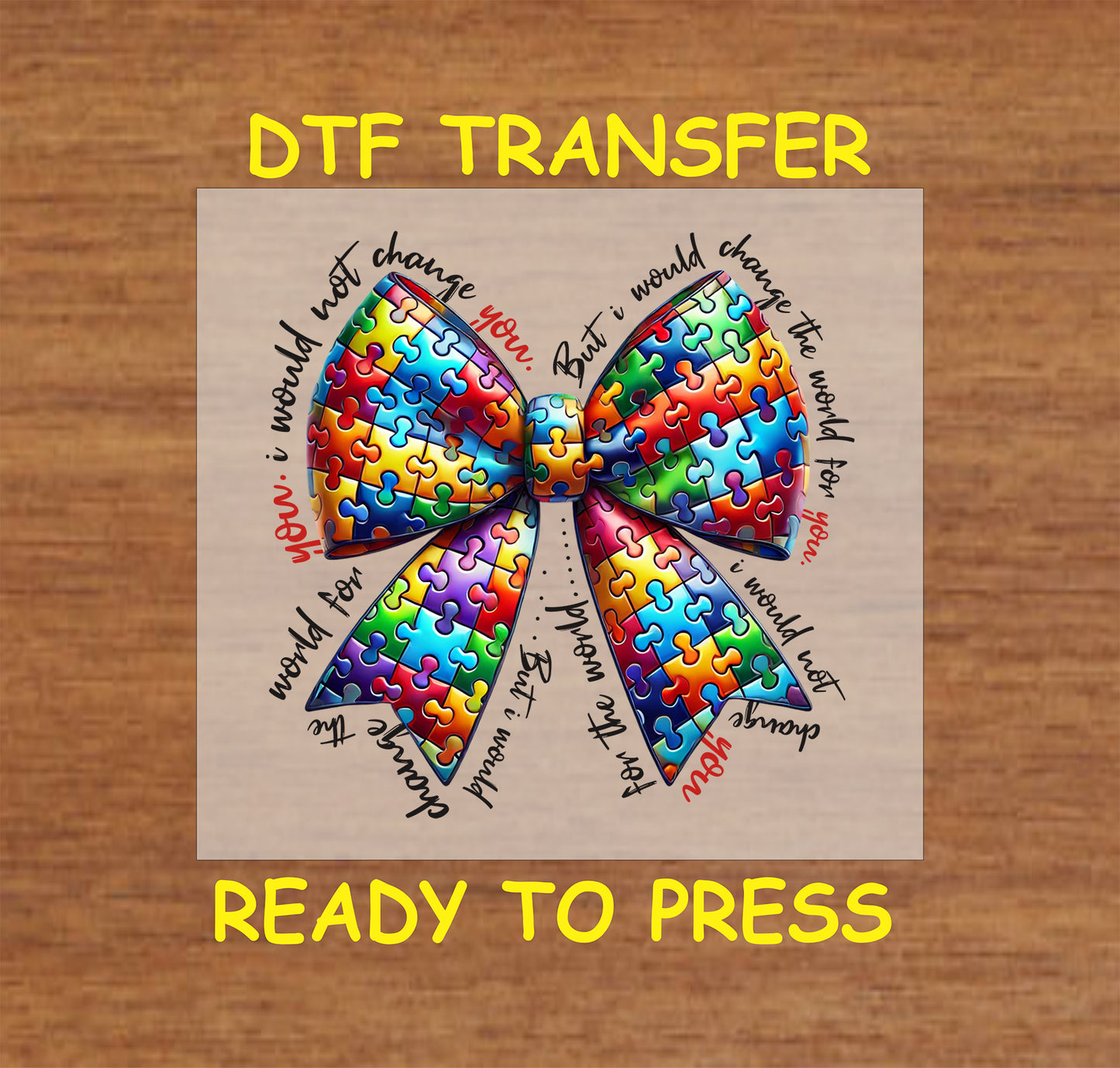 Colorful puzzle piece bow with quote “I would not change you, but I would change the world for you” around the design.