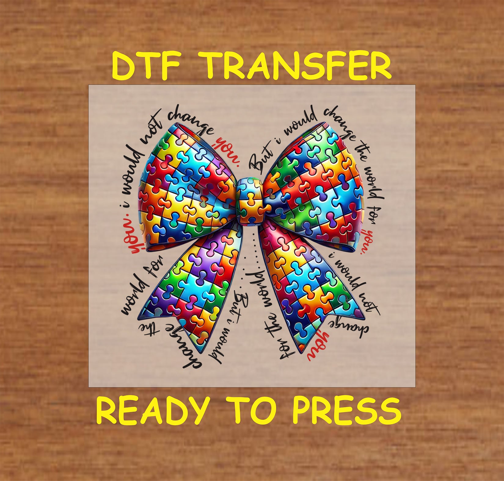 Colorful puzzle piece bow with quote “I would not change you, but I would change the world for you” around the design.