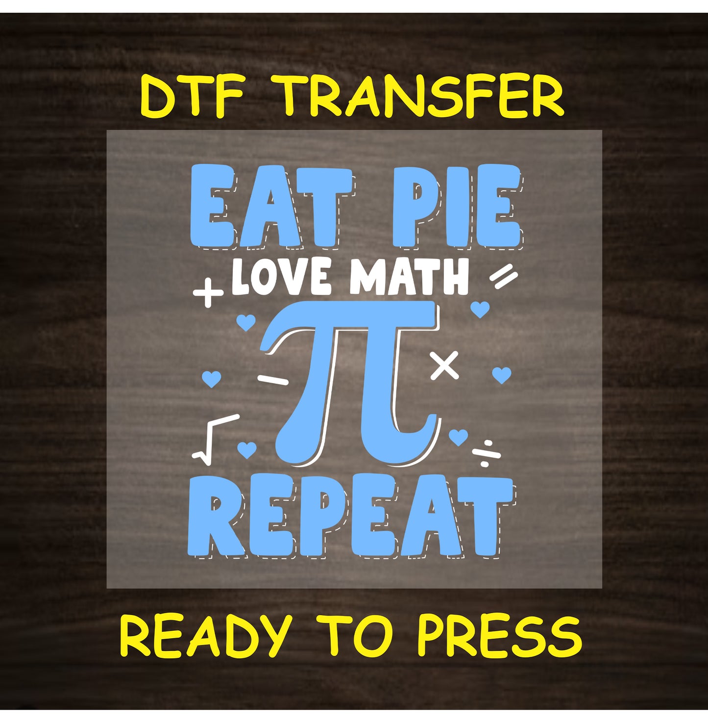 Pi Day DTF Transfer Iron On Heat Transfer - Ready to Press, Eat Pie Love Math DTF Transfer 5954