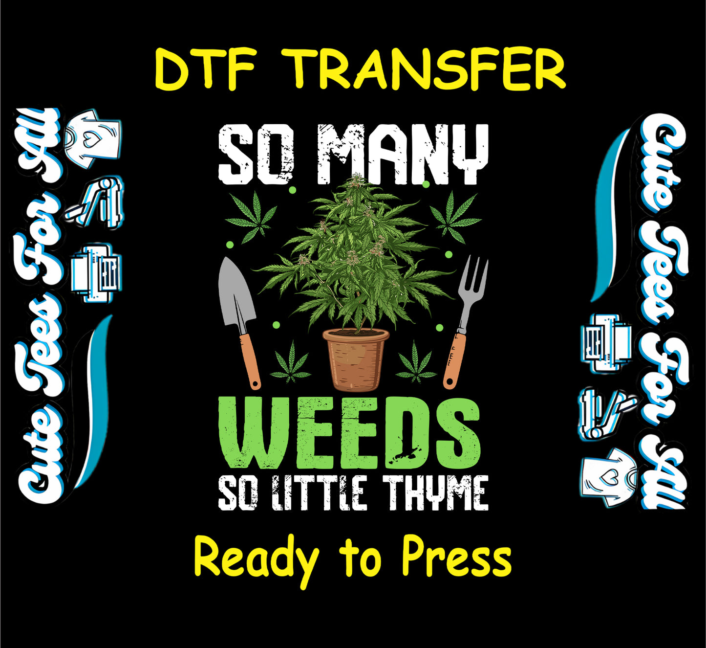 DTF transfer with cannabis plant, gardening tools, and the phrase so many weeds so little thyme.