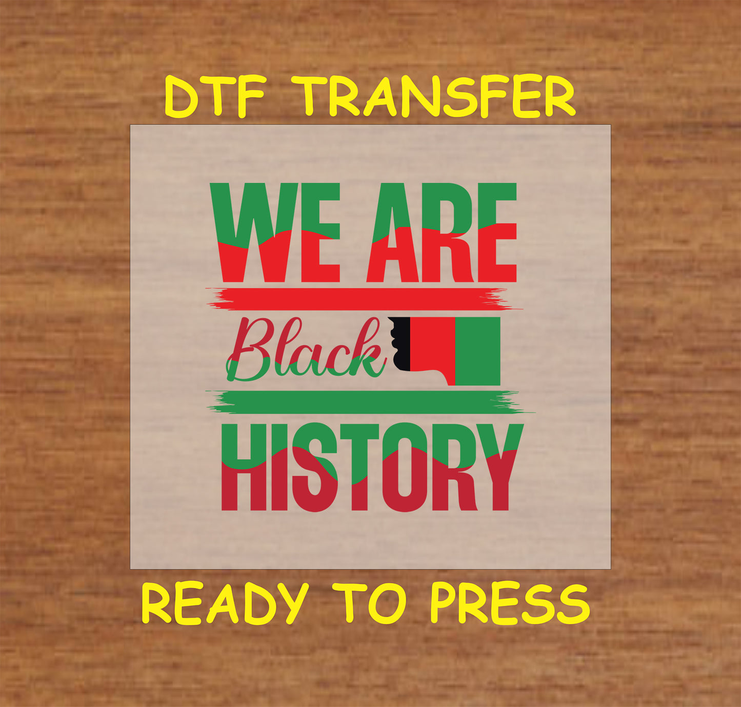 DTF transfer saying "We Are Black History" in Pan-African colors with a silhouette accent.