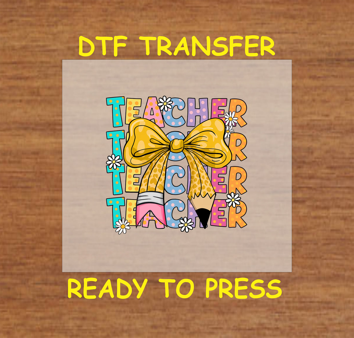 Colorful stacked Teacher DTF transfer with pencil, yellow bow, and flower accents.