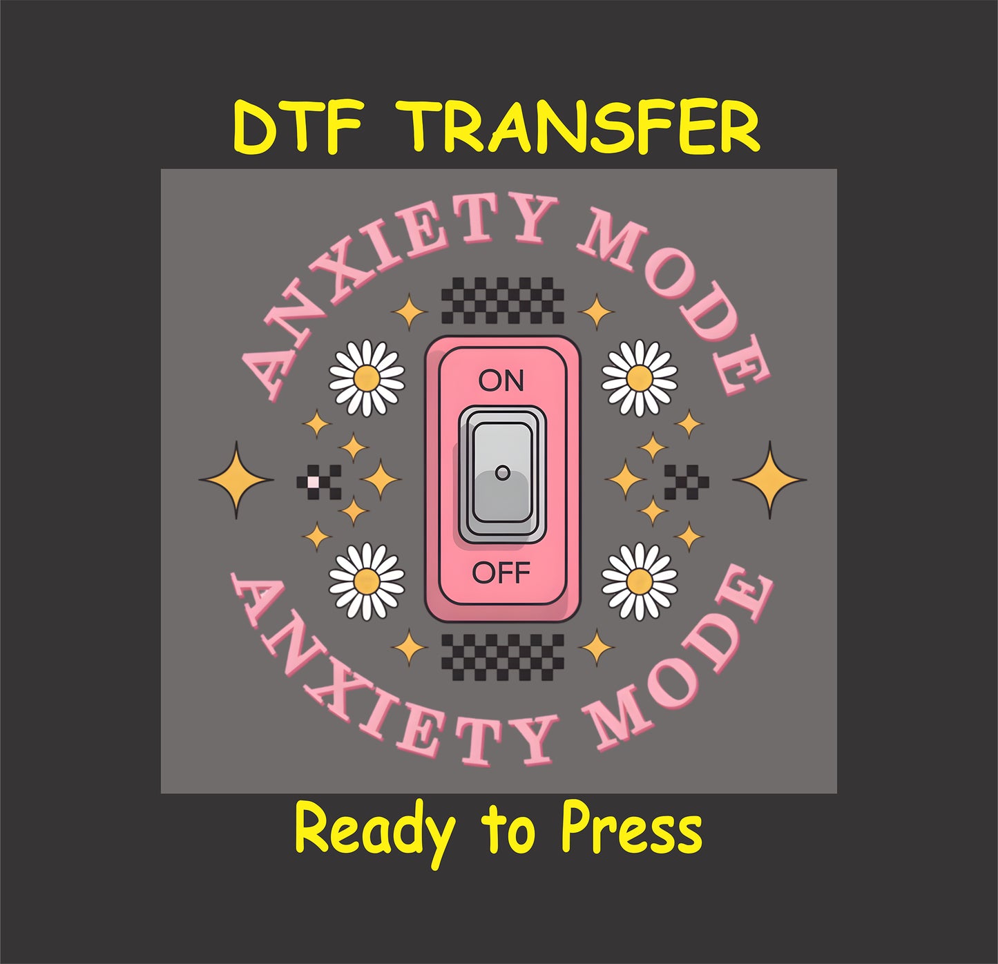 DTF transfer with pink switch saying Anxiety Mode On surrounded by daisies and stars.