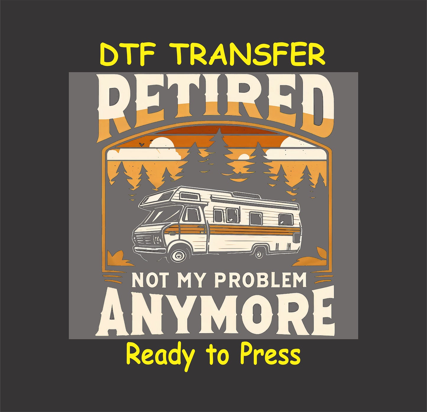 Retro camper RV with sunset and trees DTF transfer that says Retired Not My Problem Anymore.