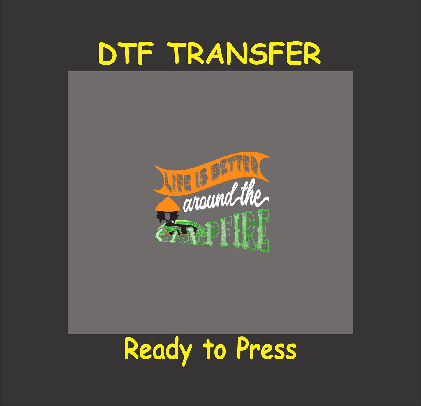 DTF transfer with orange and green text reading Life is Better Around the Campfire, with tent and camper art.