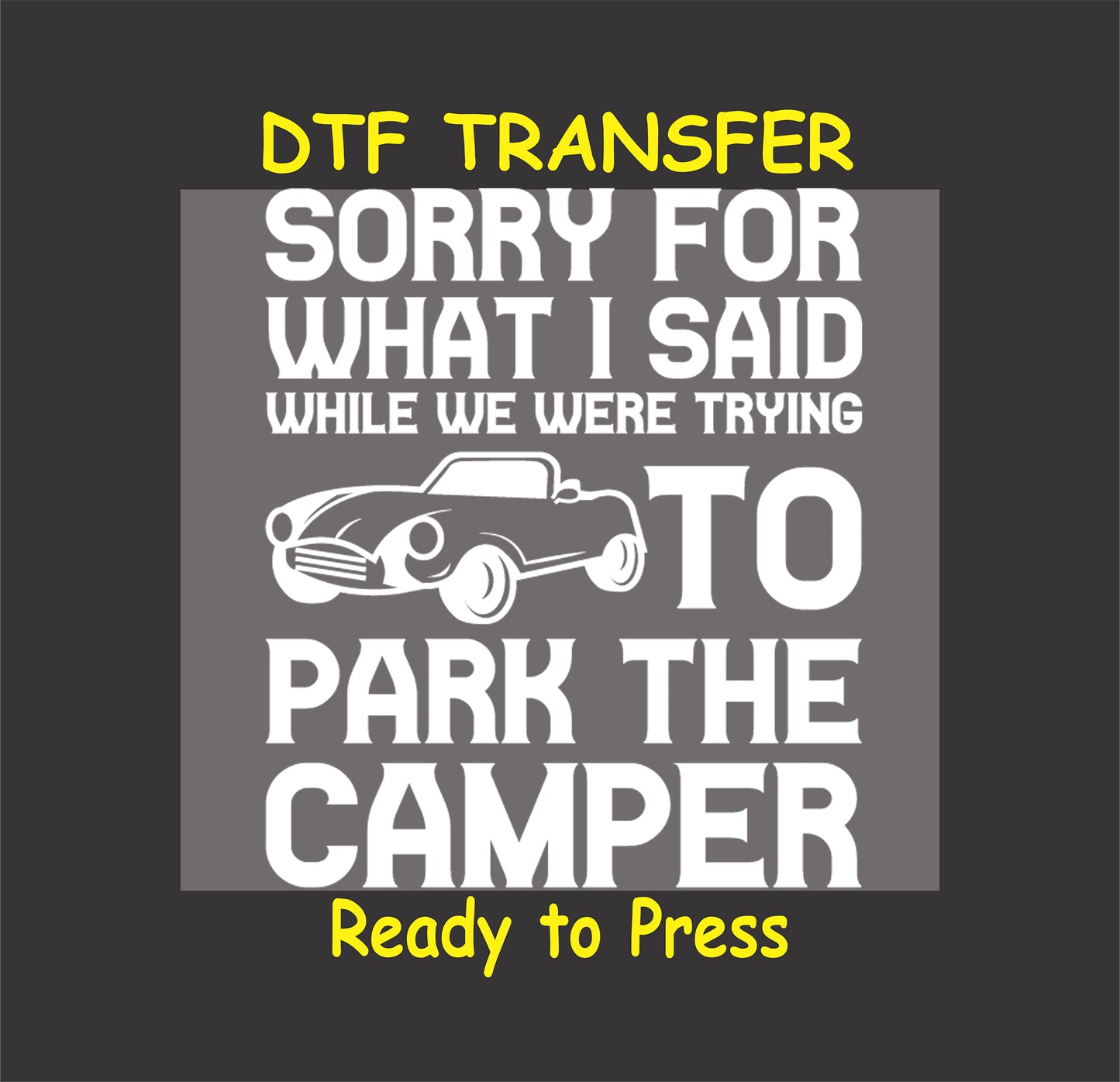 White DTF transfer with the phrase "Sorry for What I Said While We Were Trying to Park the Camper" and a car graphic.