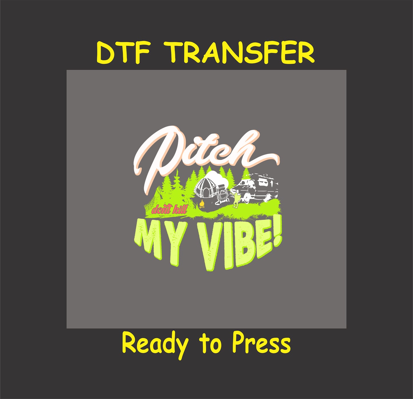 DTF transfer with the phrase "Pitch Don't Kill My Vibe!" and illustrated tents, trees, and campers in neon colors.