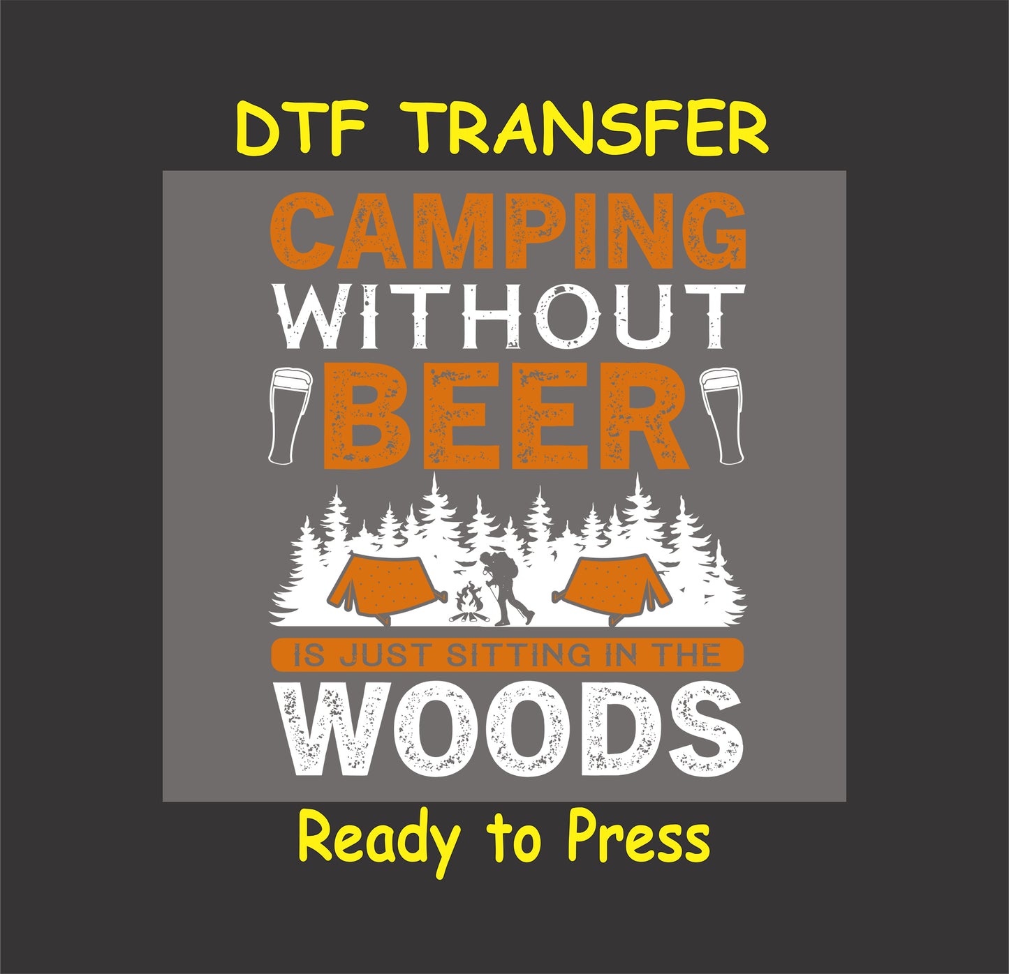 DTF transfer with "Camping Without Beer Is Just Sitting in the Woods" and forest scene with tents, campfire, and beer glasses.