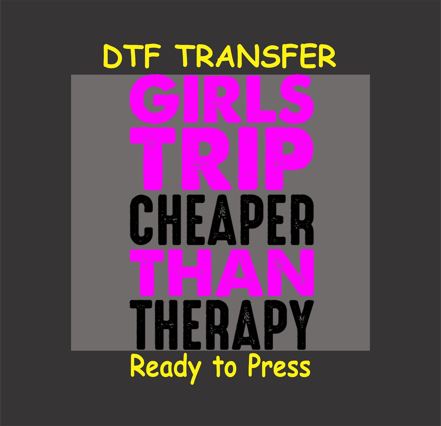 DTF transfer with the phrase "Girls Trip Cheaper Than Therapy" in pink and black text.