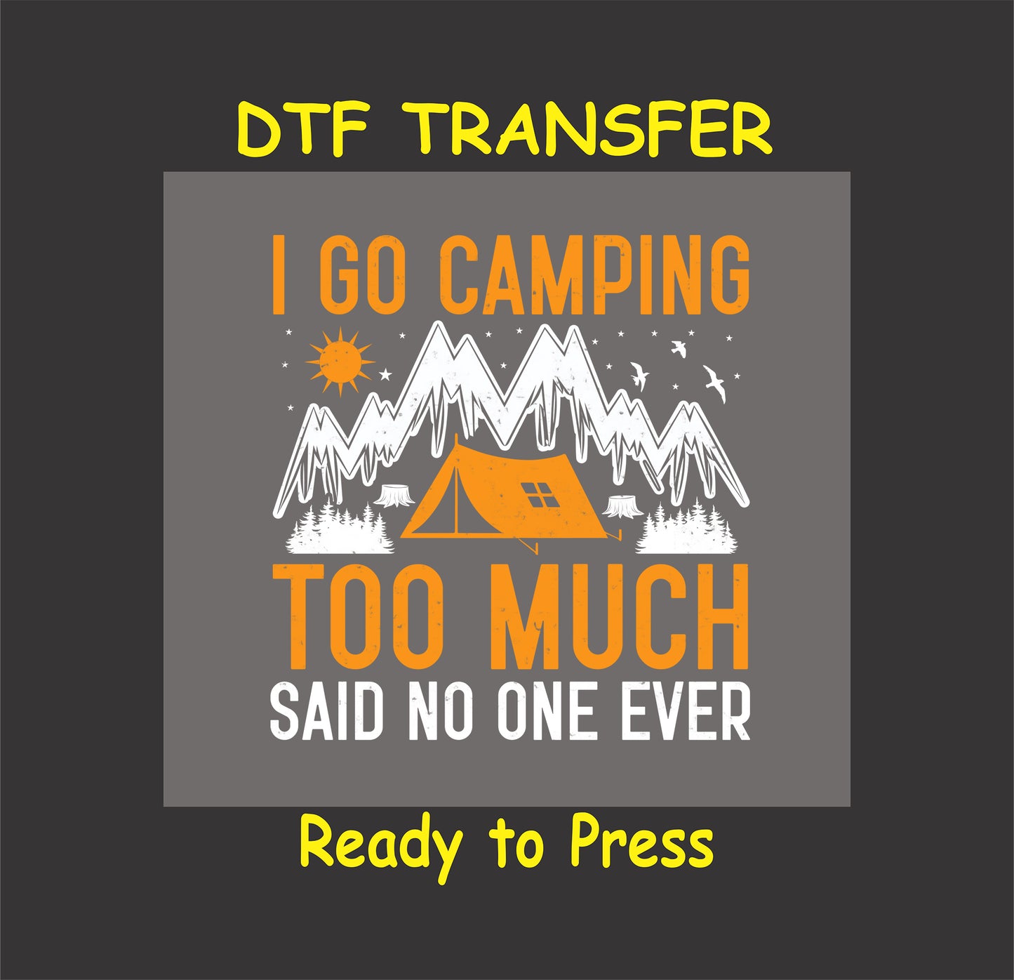 DTF transfer with “I Go Camping Too Much” quote, tent, mountain, and tree design.