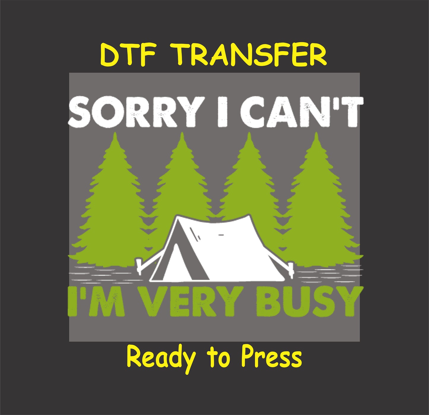 DTF transfer with white tent and green trees and text saying Sorry I Can’t I’m Very Busy