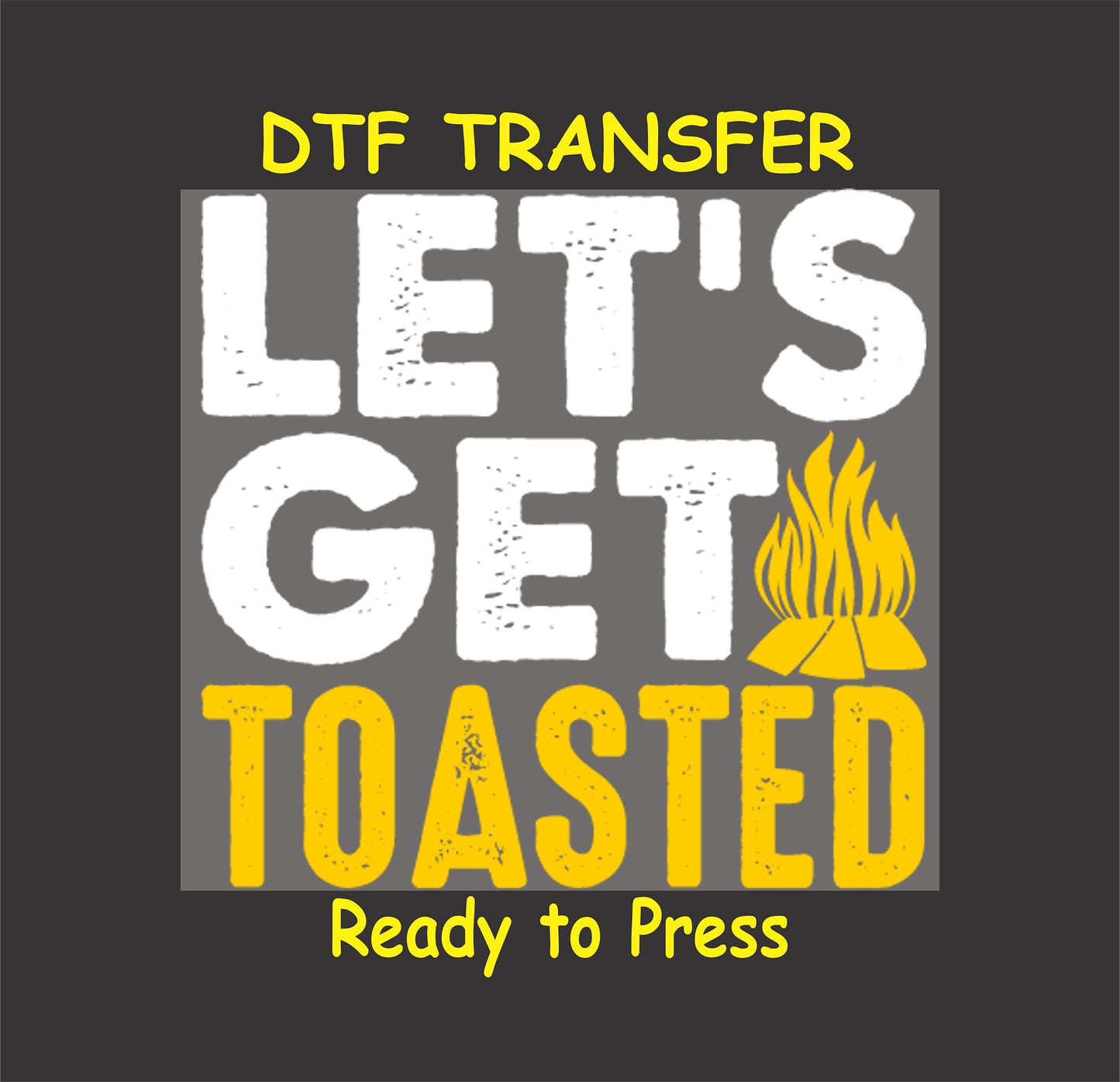 Let’s Get Toasted DTF transfer with yellow campfire illustration.
