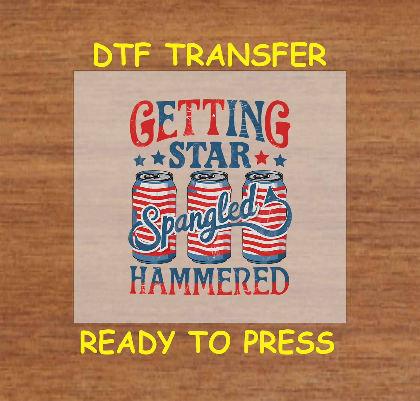 Patriotic beer cans with text Getting Star Spangled Hammered DTF transfer.