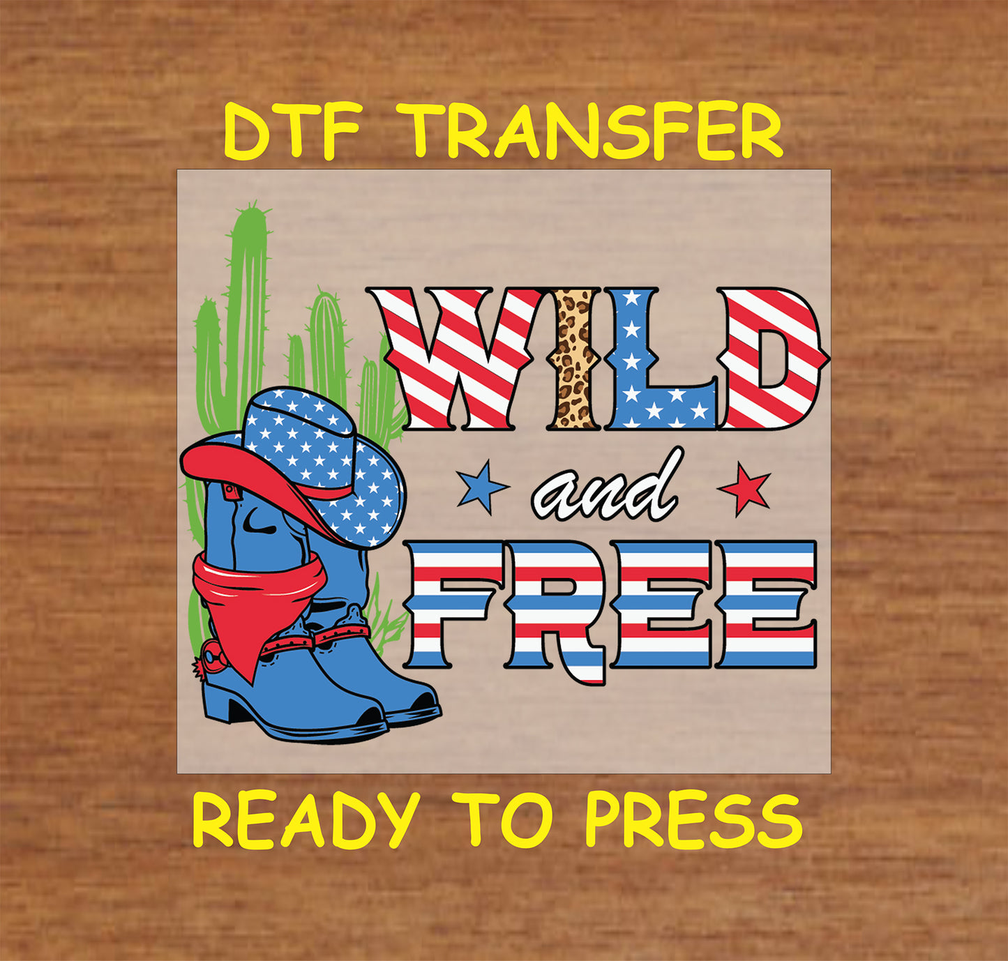 DTF transfer with cowboy boots, American flag hat, cactus, and Wild and Free text.