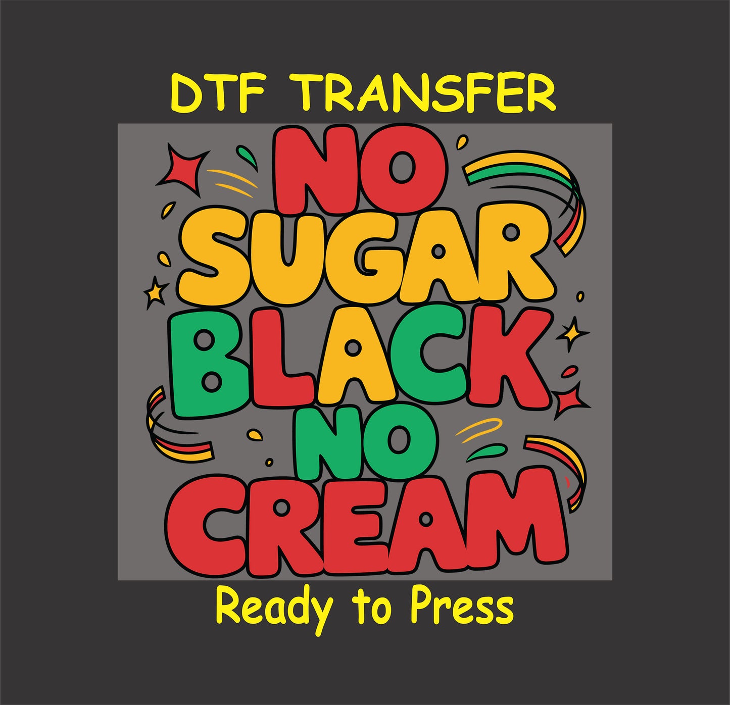 No Sugar Black No Cream DTF transfer with red, yellow, green block letters.