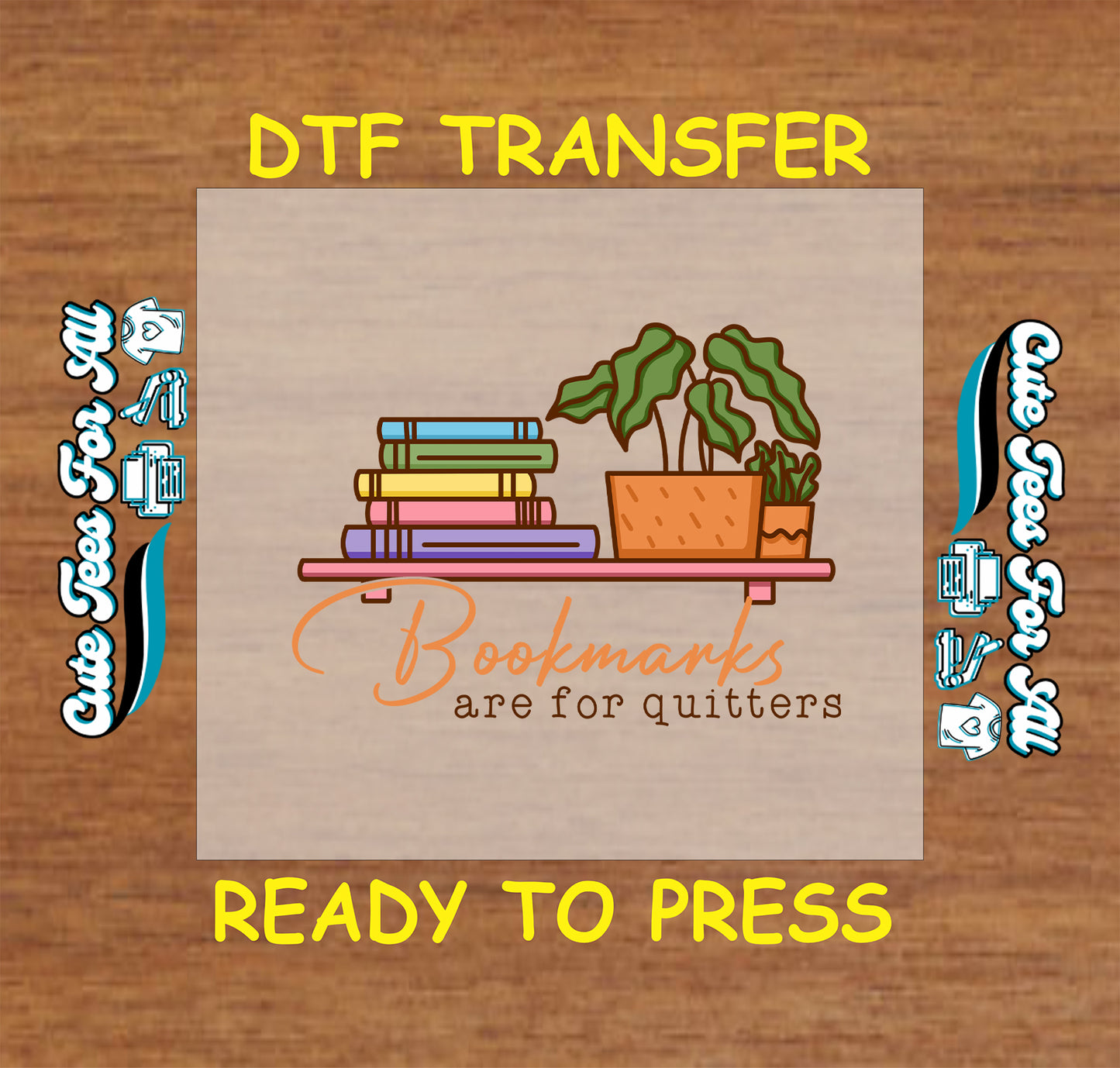 DTF transfer with books and plants and quote saying "Bookmarks are for quitters"