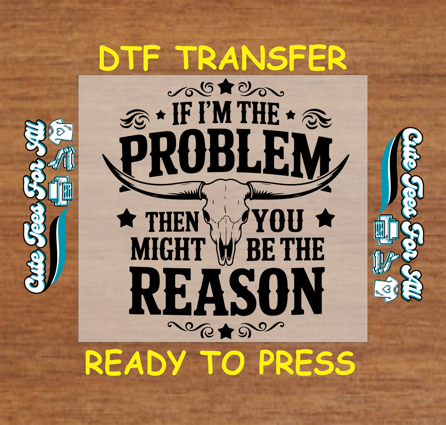 Western DTF transfer with longhorn skull and text “If I’m the Problem Then You Might Be the Reason”