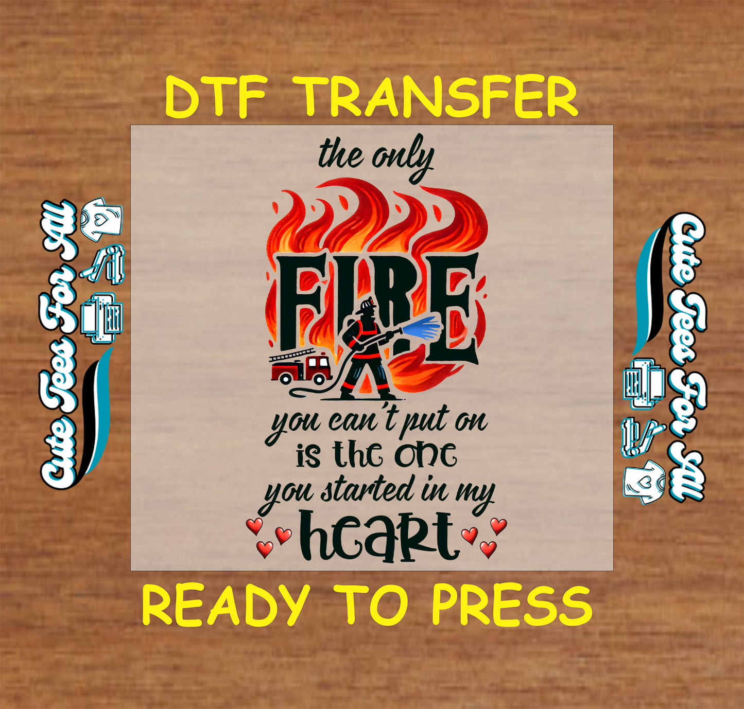 DTF transfer with firefighter, flames, and the phrase "The only fire you can’t put out is the one you started in my heart"