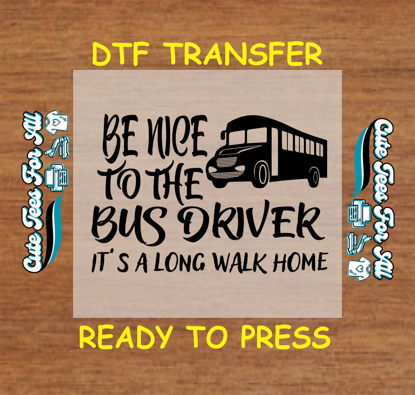 DTF transfer with text “Be Nice to the Bus Driver It’s a Long Walk Home” and modern bus graphic.