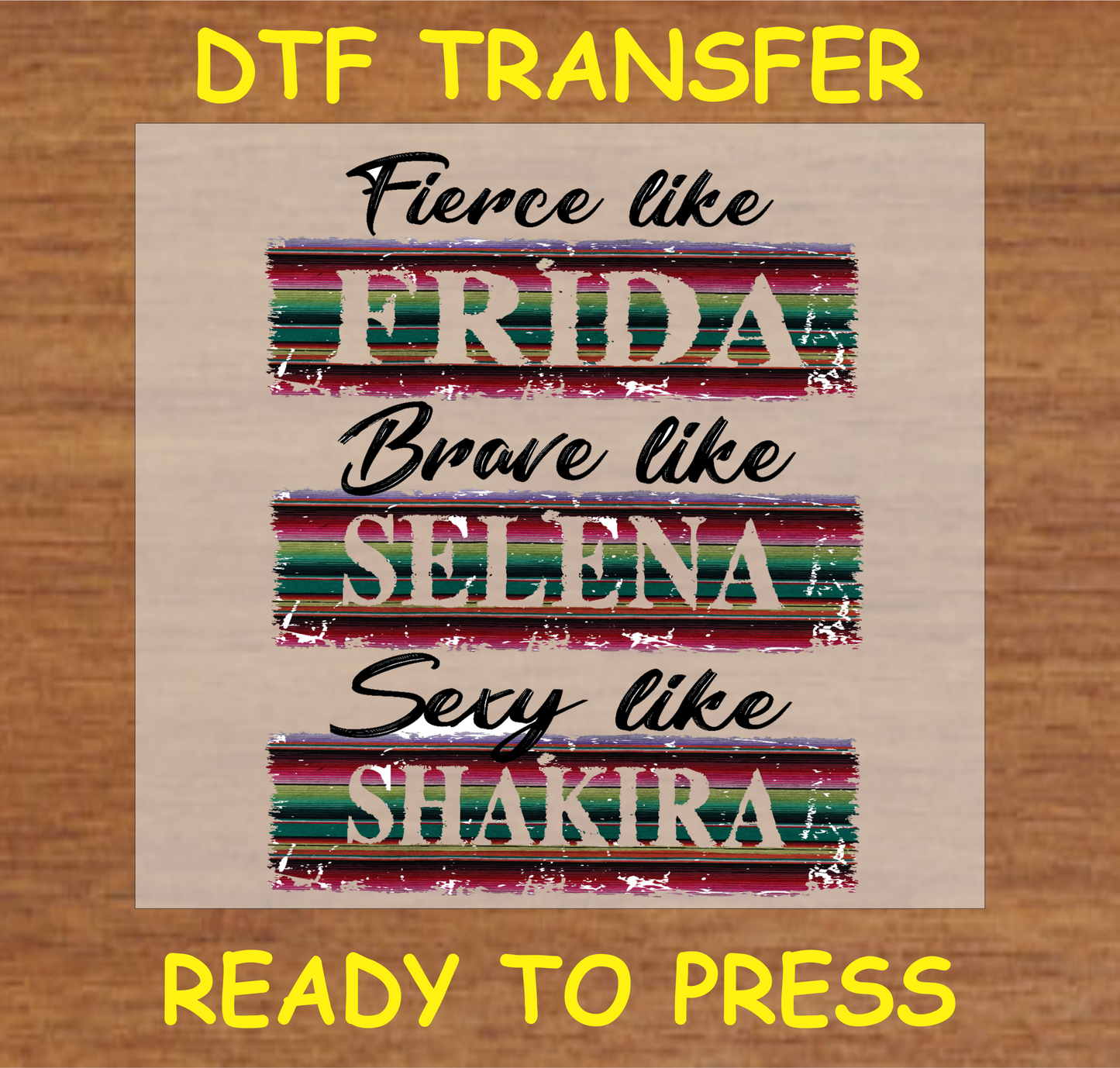 DTF transfer featuring the text 'Fierce like Frida, Brave like Selena, Sexy like Shakira' with colorful stripes, perfect for custom apparel.