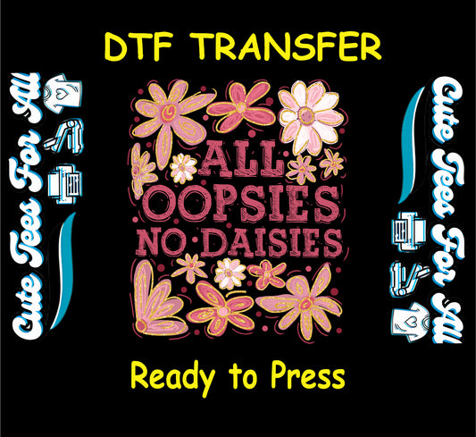 DTF transfer with “All Oopsies No Daisies” text surrounded by pink and yellow daisies.
