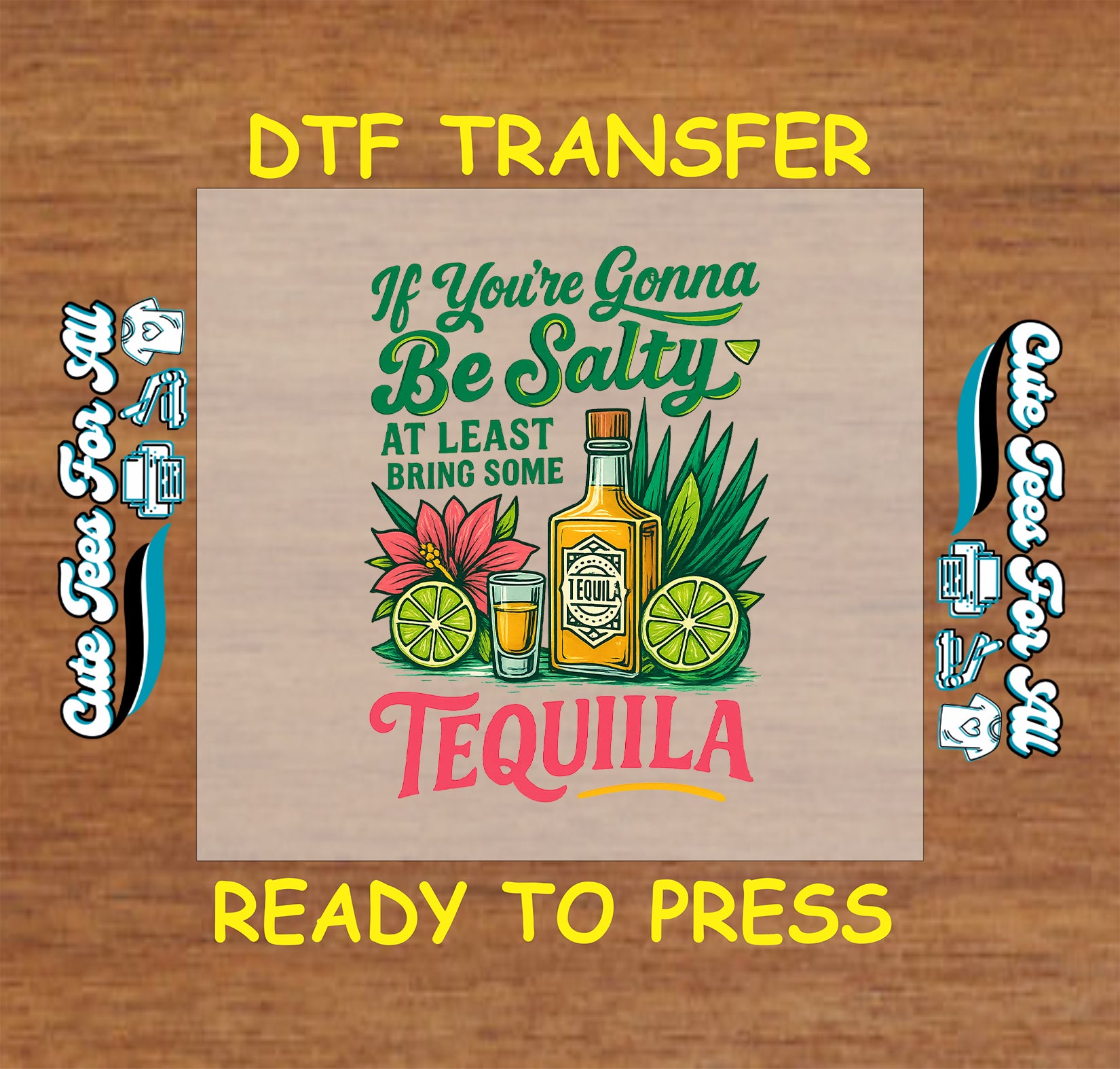 DTF transfer with tequila bottle, limes, and the phrase "If you're gonna be salty bring tequila"