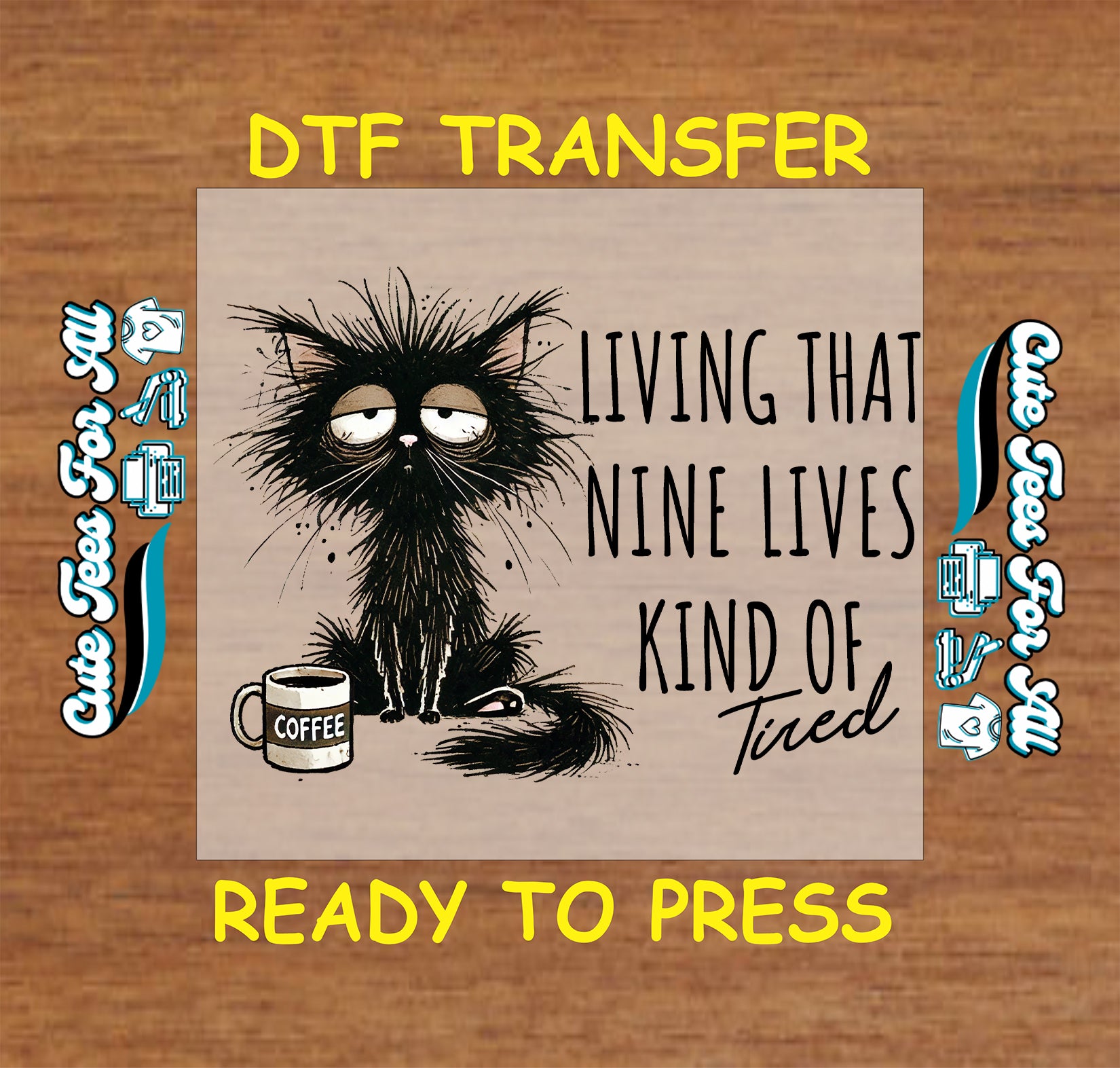 DTF transfer with tired black cat and coffee, text says Nine Lives Kind of Tired.